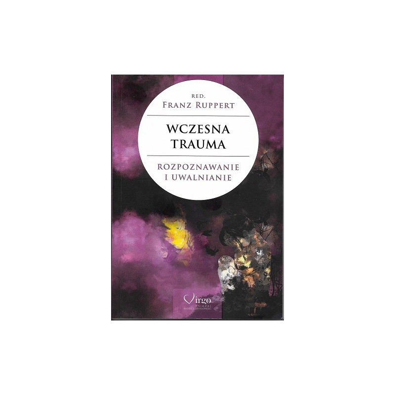Wczesna trauma. Rozpoznawanie i uwalnianie