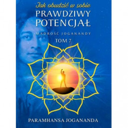 Jak obudzić w sobie prawdziwy potencjał. Mądrość Joganandy - Tom 7