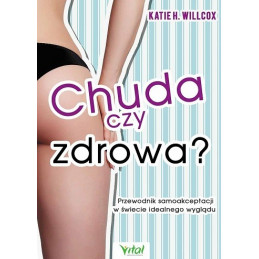 Chuda czy zdrowa ? Przewodnik samoakceptacji w świecie idealnego wyglądu