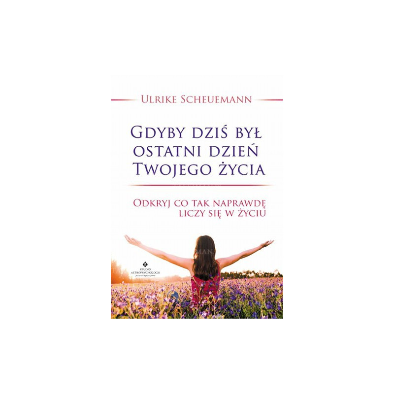 Gdyby dziś był ostatni dzień Twojego życia. Odkryj co tak naprawdę liczy się w życiu