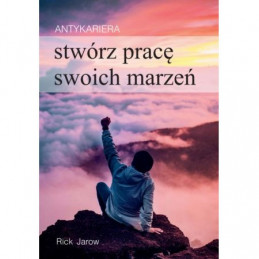 Antykariera. Stwórz pracę swoich marzeń